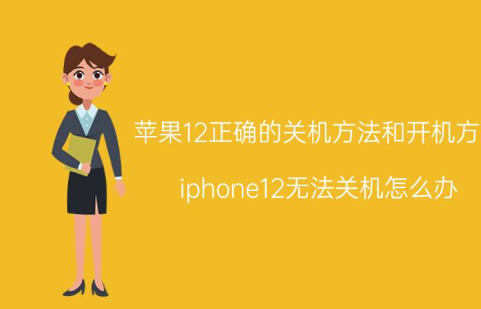 苹果12正确的关机方法和开机方法 iphone12无法关机怎么办？